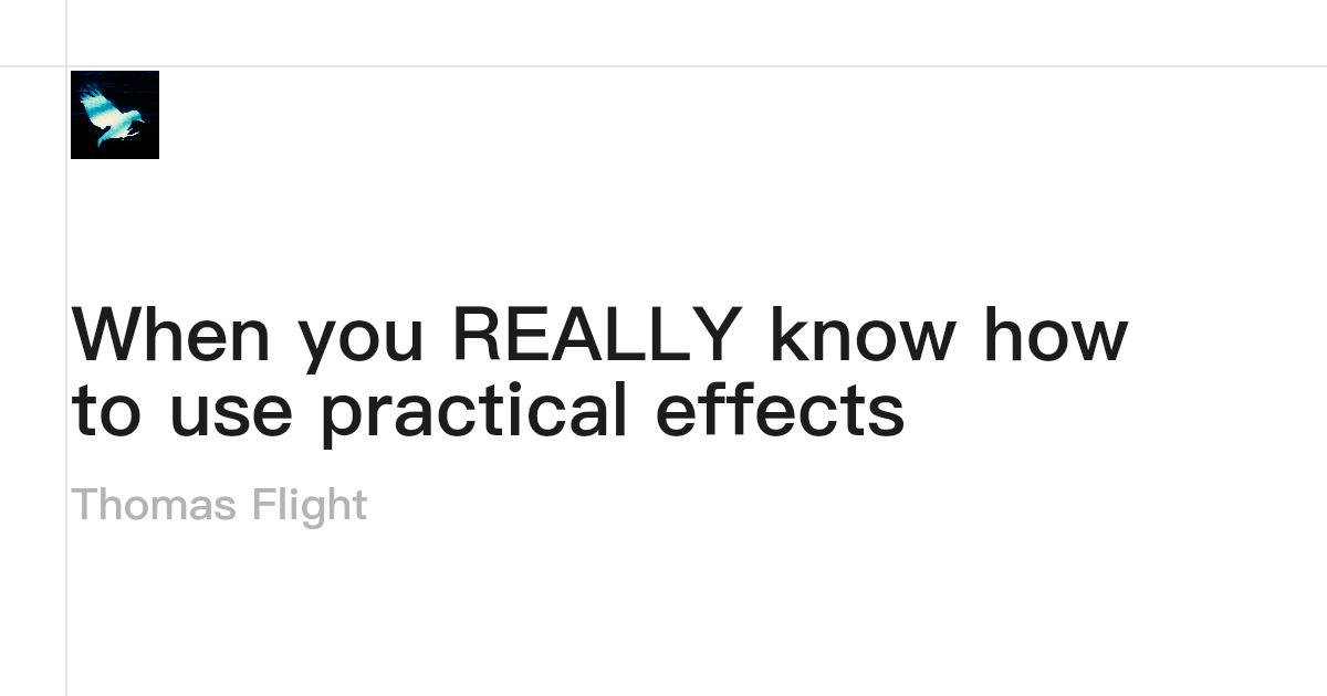 Practical Effecrs Examples When you REALLY know how to use practical effects · Thomas Flight