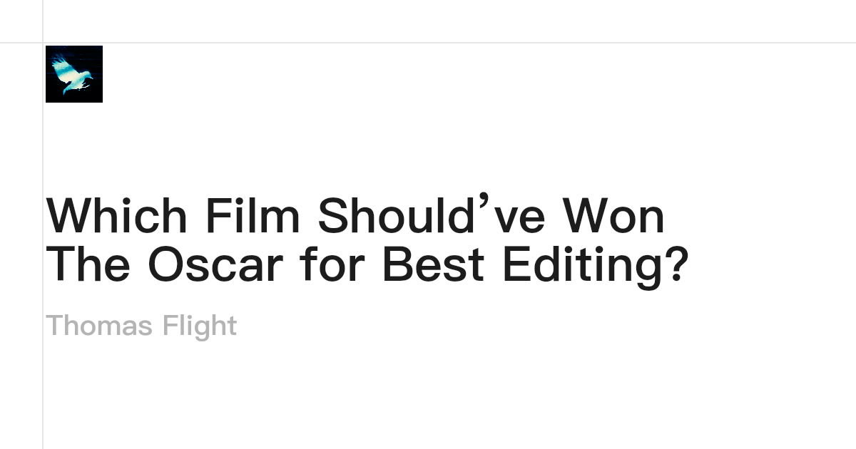 Thomas Editor Which Film Should’ve Won The Oscar for Best Editing? · Thomas Flight